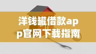 洋钱罐借款app官网下载指南：正规平台安全借贷攻略