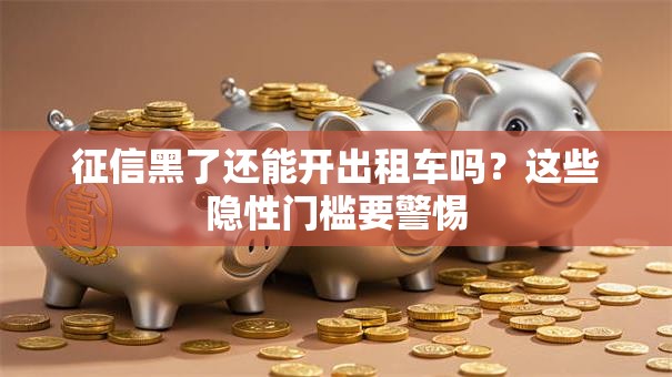 征信黑了还能开出租车吗？这些隐性门槛要警惕