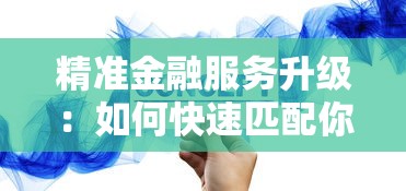 精准金融服务升级：如何快速匹配你的理想贷款方案