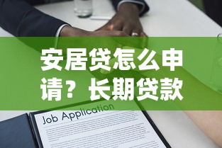 安居贷怎么申请？长期贷款口子解析与避坑指南