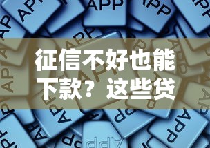 征信不好也能下款？这些贷款软件真实测评帮你避坑！