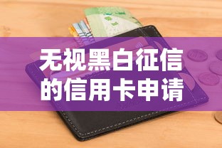 无视黑白征信的信用卡申请攻略，5个隐藏通道教你快速拿卡