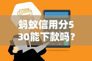 蚂蚁信用分530能下款吗？快速到账的口子实测推荐