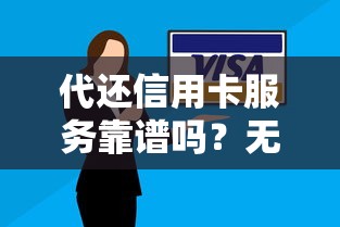 代还信用卡服务靠谱吗？无需征信审核的低门槛方案解析