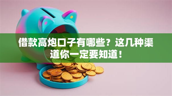 借款高炮口子有哪些?这几种渠道你一定要知道! 借款高炮口子有哪些?这几种渠道你一定要知道!