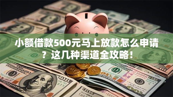 小额借款500元马上放款怎么申请？这几种渠道全攻略！