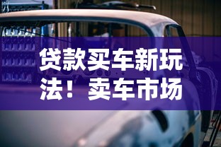 贷款买车新玩法！卖车市场三大趋势帮你轻松避坑