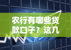 农行有哪些贷款口子？这几款产品帮你轻松解决资金需求