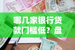 哪几家银行贷款门槛低?盘点审批宽松、放款快的银行选择 哪几家银行贷款门槛低?盘点审批宽松、放款快的银行选择