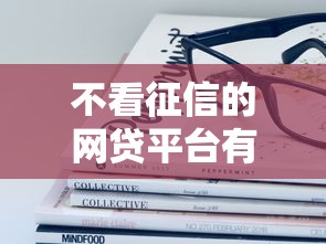 不看征信的网贷平台有哪些?这些最容易通过的口子你知道吗? 不看征信的网贷平台有哪些?这些最容易通过的口子你知道吗?