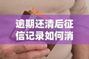 逾期还清后征信记录如何消除?这5个步骤助你快速修复信用 逾期还清后征信记录如何消除?这5个步骤助你快速修复信用