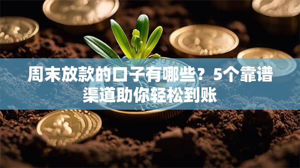 周末放款的口子有哪些？5个靠谱渠道助你轻松到账