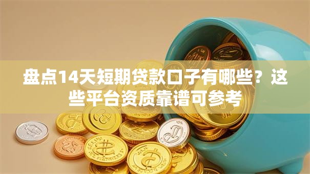 盘点14天短期贷款口子有哪些?这些平台资质靠谱可参考 盘点14天短期贷款口子有哪些?这些平台资质靠谱可参考