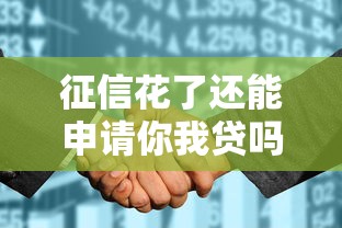 征信花了还能申请你我贷吗?解析征信花户贷款攻略 征信花了还能申请你我贷吗?解析征信花户贷款攻略