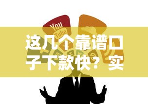 这几个靠谱口子下款快?实测推荐这几个渠道 这几个靠谱口子下款快?实测推荐这几个渠道