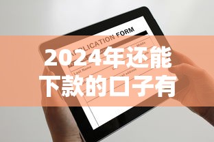 2024年还能下款的口子有哪些?这几家平台审核快、门槛低! 2024年还能下款的口子有哪些?这几家平台审核快、门槛低!