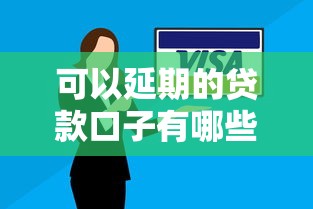 可以延期的贷款口子有哪些?灵活还款方案盘点 可以延期的贷款口子有哪些?灵活还款方案盘点