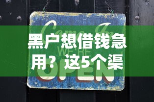 黑户想借钱急用?这5个渠道或许能帮到你 黑户想借钱急用?这5个渠道或许能帮到你