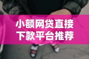 小额网贷直接下款平台推荐:快速到账不踩雷的借款攻略 小额网贷直接下款平台推荐:快速到账不踩雷的借款攻略