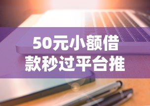50元小额借款秒过平台推荐!超低门槛快速到账攻略 50元小额借款秒过平台推荐!超低门槛快速到账攻略