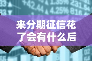 来分期征信花了会有什么后果?影响及应对方法全解析 来分期征信花了会有什么后果?影响及应对方法全解析