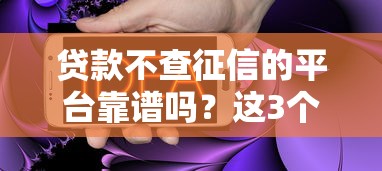贷款不查征信的平台靠谱吗?这3个真相你必须知道! 贷款不查征信的平台靠谱吗?这3个真相你必须知道!
