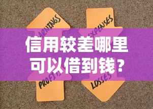 信用较差哪里可以借到钱?这几类平台或许能帮你解决难题 信用较差哪里可以借到钱?这几类平台或许能帮你解决难题