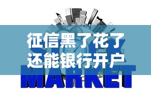 征信黑了花了还能银行开户吗?必看避坑指南 征信黑了花了还能银行开户吗?必看避坑指南