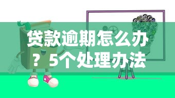 贷款逾期怎么办?5个处理办法教你避免征信受损 贷款逾期怎么办?5个处理办法教你避免征信受损