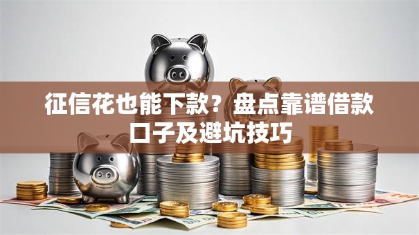 征信花也能下款?盘点靠谱借款口子及避坑技巧 征信花也能下款?盘点靠谱借款口子及避坑技巧