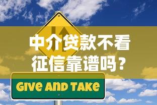 中介贷款不看征信靠谱吗?真实审批流程与风险全解析 中介贷款不看征信靠谱吗?真实审批流程与风险全解析
