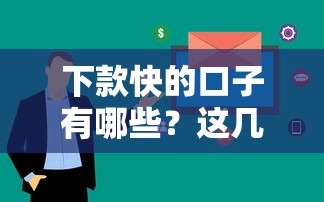 下款快的口子有哪些?这几款平台审核快、到账稳! 下款快的口子有哪些?这几款平台审核快、到账稳!