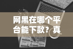 网黑在哪个平台能下款?真实渠道解析与避坑指南 网黑在哪个平台能下款?真实渠道解析与避坑指南