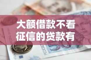 大额借款不看征信的贷款有哪些靠谱选择?一文说透申请技巧 大额借款不看征信的贷款有哪些靠谱选择?一文说透申请技巧
