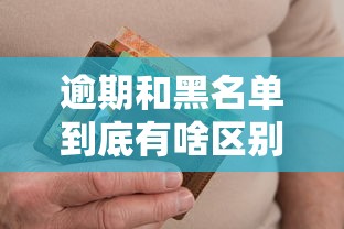 逾期和黑名单到底有啥区别?一文说清信用记录影响 逾期和黑名单到底有啥区别?一文说清信用记录影响