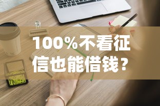 100%不看征信也能借钱？这些隐藏渠道你可能不知道！