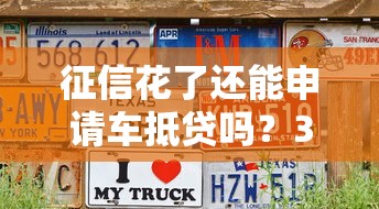 征信花了还能申请车抵贷吗?3大关键点解析及避坑指南 征信花了还能申请车抵贷吗?3大关键点解析及避坑指南