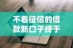 不看征信的借款新口子终于找到!这几个渠道实测秒到账 不看征信的借款新口子终于找到!这几个渠道实测秒到账