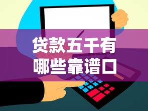 贷款五千有哪些靠谱口子?这几个渠道轻松解决资金需求 贷款五千有哪些靠谱口子?这几个渠道轻松解决资金需求