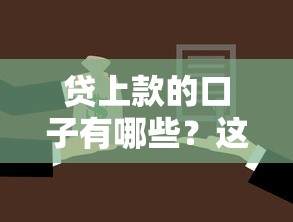 贷上款的口子有哪些?这几类正规渠道值得了解 贷上款的口子有哪些?这几类正规渠道值得了解