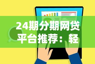 24期分期网贷平台推荐:轻松还款选哪家? 24期分期网贷平台推荐:轻松还款选哪家?