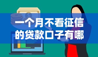 一个月不看征信的贷款口子有哪些?真实经验分享这几个选择 一个月不看征信的贷款口子有哪些?真实经验分享这几个选择