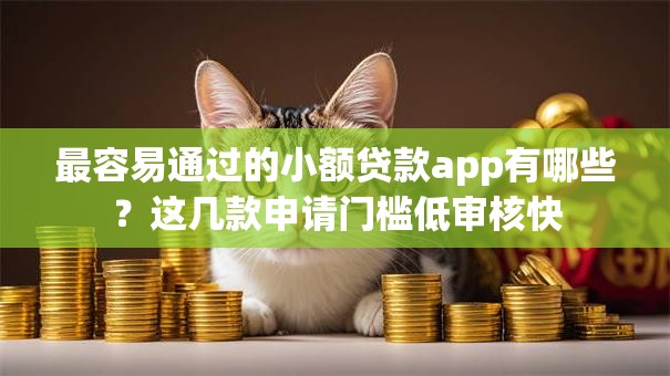 最容易通过的小额贷款app有哪些？这几款申请门槛低审核快