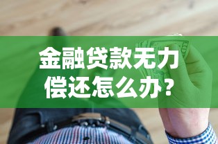 金融贷款无力偿还怎么办？教你几招化解债务危机
