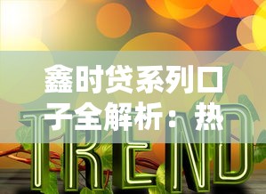 鑫时贷系列口子全解析:热门贷款产品一网打尽 鑫时贷系列口子全解析:热门贷款产品一网打尽