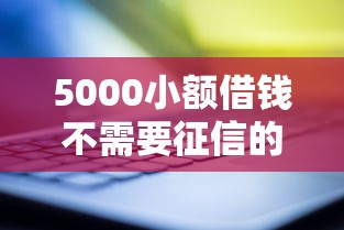 5000小额借钱不需要征信的平台有哪些？最新靠谱推荐与避坑指南