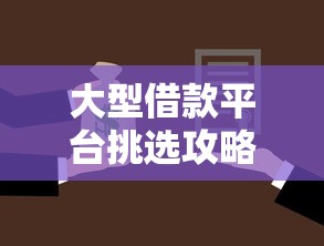 大型借款平台挑选攻略：手把手教你避开贷款陷阱