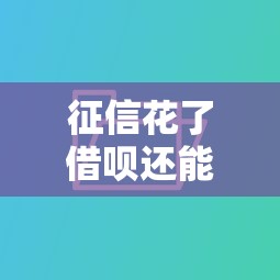 征信花了借呗还能用吗？别慌！看完这篇你就懂了