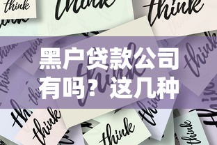 黑户贷款公司有吗?这几种渠道或许能帮你解决难题 黑户贷款公司有吗?这几种渠道或许能帮你解决难题
