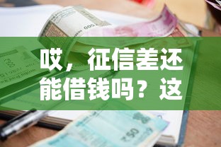 哎,征信差还能借钱吗?这5种不看征信的借款途径要记牢 哎,征信差还能借钱吗?这5种不看征信的借款途径要记牢